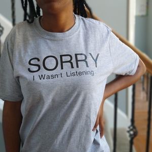 🆕  "Sorry, I wasn't listening" Tee 🙄